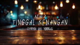 Tinggal Kenangan (Atai 2 ) cover by ennaz
