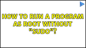 How to run a program as root without "sudo"? (6 Solutions!!)