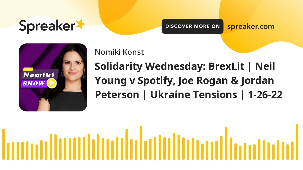 Solidarity Wednesday Podcast: BrexLit | Neil Young v Spotify, Rogan & Peterson | Ukraine Tensions