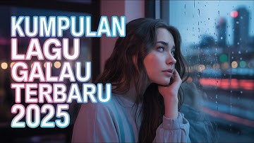 KUMPULAN LAGU GALAU | KUMPULAN LAGU GALAU 2025 | KUMPULAN LAGU GALAU BISA DI DOWNLOAD