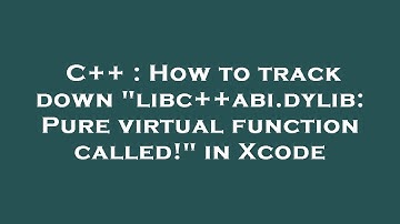 C++ : How to track down "libc++abi.dylib: Pure virtual function called!" in Xcode