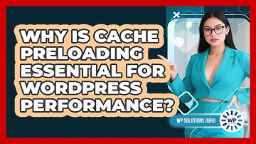 Why Is Cache Preloading Essential For WordPress Performance? - WP Solutions Guru
