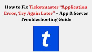 How to Fix Ticketmaster “Application Error, Try Again Later” – App & Server Troubleshooting Guide