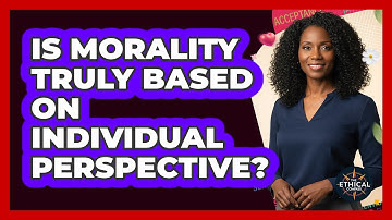 Is Morality Truly Based On Individual Perspective?