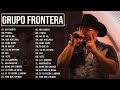 Grupo Frontera Mix 2023 | Las 15 Mejores Canciones de Grupo Frontera | Grupo Frontera Álbum Completo