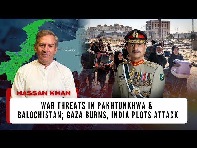 War Threats in Pakhtunkhwa & Balochistan, Gaza Burns, India Plots Attack