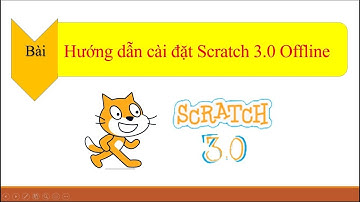 Hướng dẫn cài đặt Scratch 3 0 Offline Mới nhất 2021