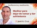 Meditación y conferencia: &quot;Meditar para dejar de tomar y dar sufrimiento&quot;, con José Antonio Cruz