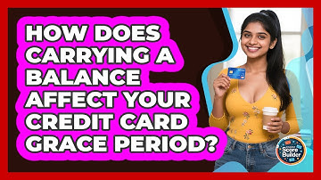 How Does Carrying A Balance Affect Your Credit Card Grace Period? - Student Score Builder