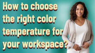 How to choose the right color temperature for your workspace?