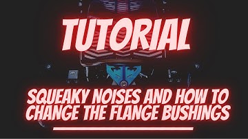 SQUEAKY NOISES & HOW TO CHANGE THE FLANGE BUSHINGS