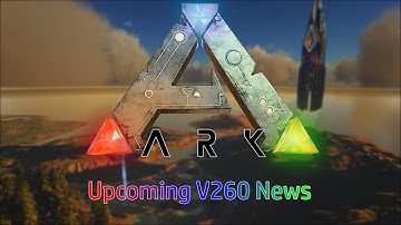 Ark Upcoming v260 News!