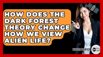How Does The Dark Forest Theory Change How We View Alien Life? - Physics Frontier