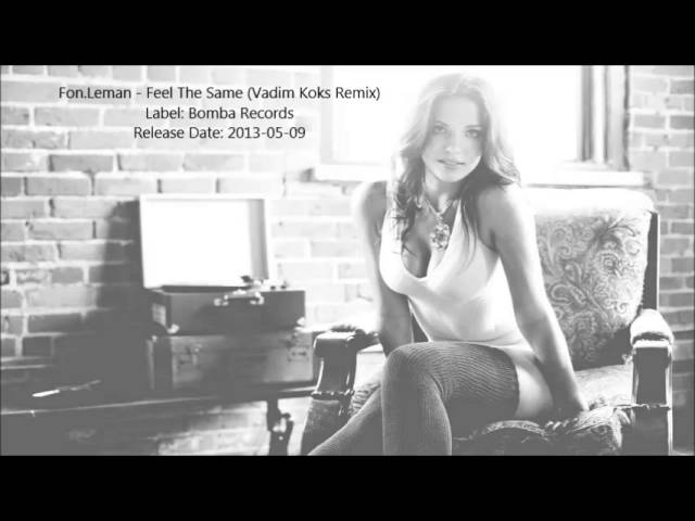 Watch Fon.Leman - Feel The Same (Vadim Koks Remix) on YouTube Watch Fon.Leman - Feel The Same (Vadim Koks Remix) on YouTube