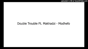 Double Trouble Ft. Makhadzi - Modhefo