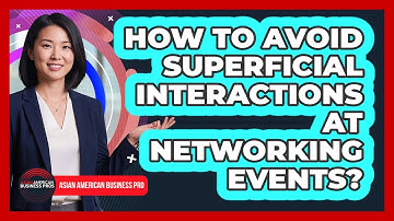 How To Avoid Superficial Interactions At Networking Events? - Asian American Business Pros