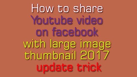 How to share youtube video on facebook with large image thumbnail 2017 update trick