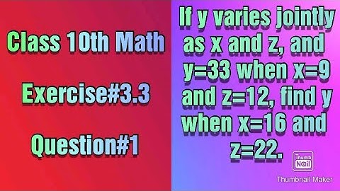 If y varies jointly as x and z, and y=33 when x=9 and z=12. Find y when x=16 and z=22
