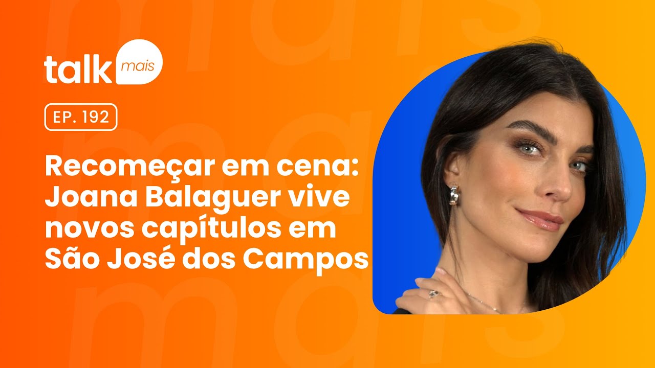 Joana Balaguer, atriz e apresentadora - talkmais #192