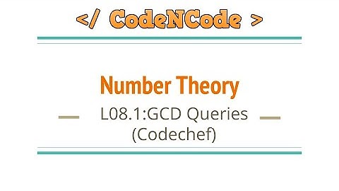 L08.1 : GCD Queries (Codechef) | Number Theory | CodeNCode