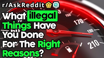 What Illegal Things Have You Done For The Right Reasons (r/AskReddit Top Posts | Reddit Stories)