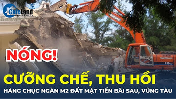 Bản tin: CƯỠNG CHẾ, THU HỒI hàng chục ngàn m2 đất mặt tiền Bãi Sau, Vũng Tàu | CafeLand