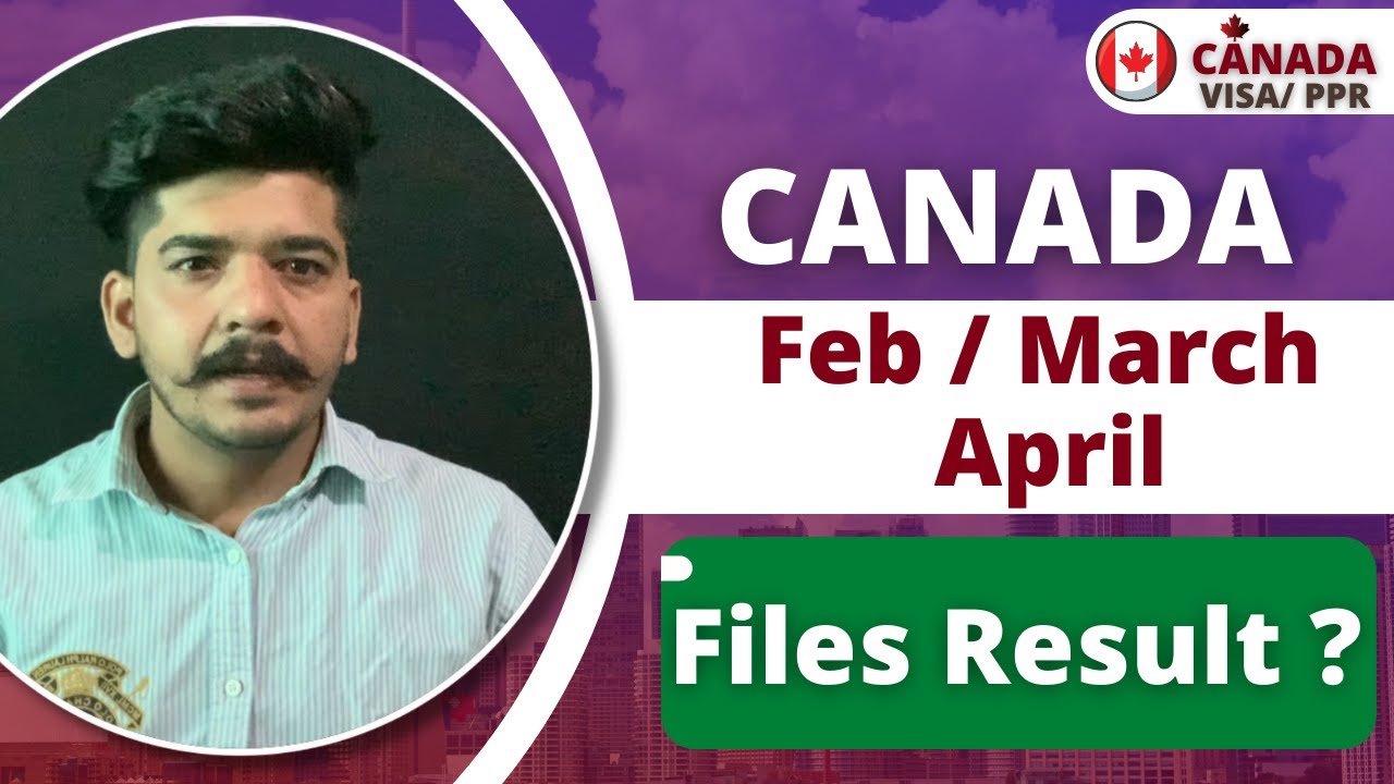 February / March / April Files Result | Canada Immigration 2022 | Canada PPR | Canada Visa Updates