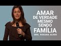 Amar de Verdade Mesmo Sendo Família - Dra. Rosana Alves (Mensagem)