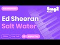 Ed Sheeran - Salt Water (Higher Key) Piano Karaoke