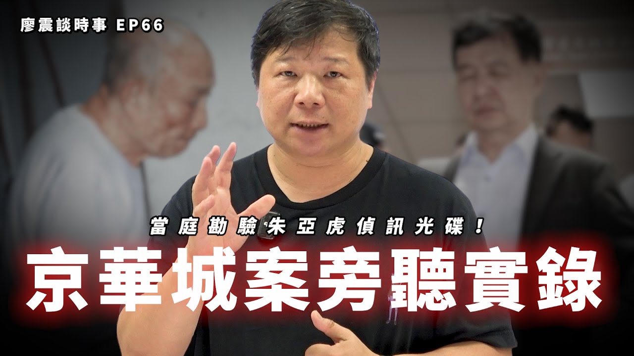 20250701京華城案旁聽實錄！當庭勘驗朱亞虎光碟！｜修正版｜#廖震談時事 EP66