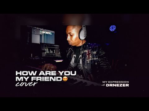 My Expression | How Are You My Friend by Johnny Drille ft Don Jazzy Cover