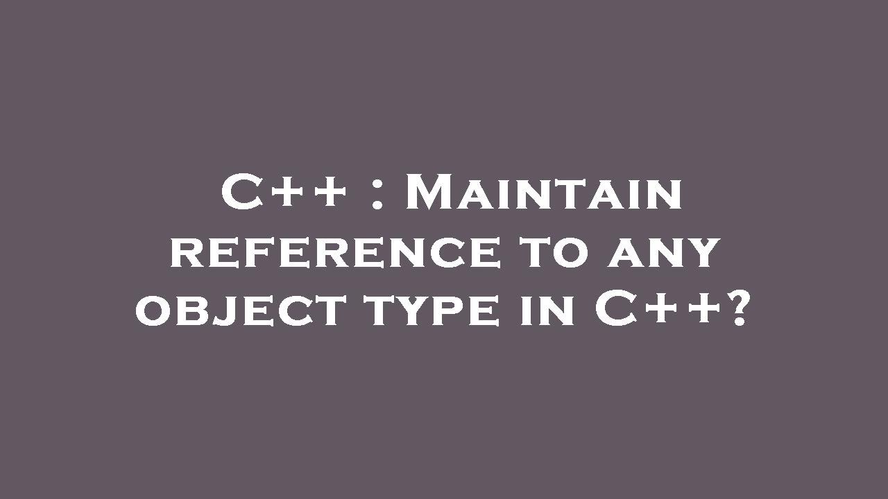 C++ : Maintain reference to any object type in C++? - YouTube
