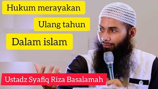 Download Lagu hukum merayakan ulang tahun dalam islam, ustadz syafiq riza basalamah MP3