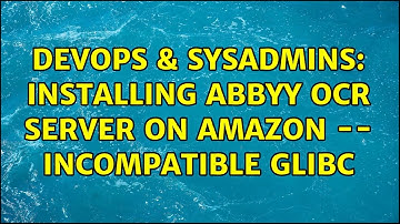 DevOps & SysAdmins: Installing Abbyy ocr server on Amazon -- incompatible GLIBC (2 Solutions!!)