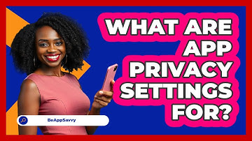 What Are App Privacy Settings For?