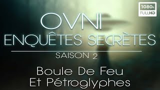🛸 OVNI : Enquêtes Secrètes, Boule De Feu Et Pétroglyphes - Documentaire Ovnis - S2 E4 (2022)