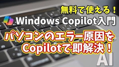 Windows Copilot超入門【29】パソコンのエラー原因をCopilotで即解決！初心者でもできるトラブル診断術