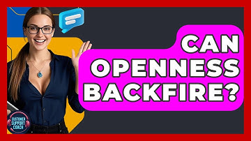 Can Openness Backfire? - Customer Support Coach