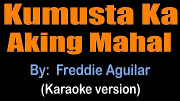 KUMUSTA KA AKING MAHAL - Freddie Aguilar (karaoke version)