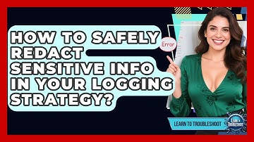 How To Safely Redact Sensitive Info In Your Logging Strategy? - Learn To Troubleshoot