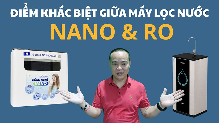 So sánh lọc ro và lọc nano năm 2024