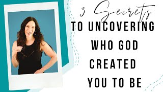 3 Secrets to Uncovering the Person God Created You to Be - Christian Life Coach - Kris Reece