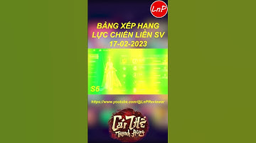 CÁI THẾ TRANH HÙNG GARENA - BẢNG XẾP HẠNG LỰC CHIẾN LIÊN SV NGÀY 17 02 2023 | LnP