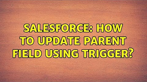 Salesforce: How to update parent field using trigger?