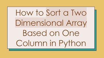 How to `Sort a Two Dimensional Array` Based on One Column in Python