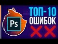 ТОП-10 ОШИБОК Новичков в Фотошопе!