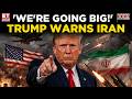 Trump's Big Iran Statement Shocks The World: 'We're Going Big' | What It Means For The Crisis