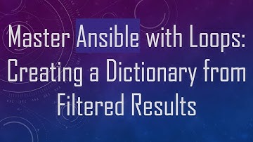 Master Ansible with Loops: Creating a Dictionary from Filtered Results