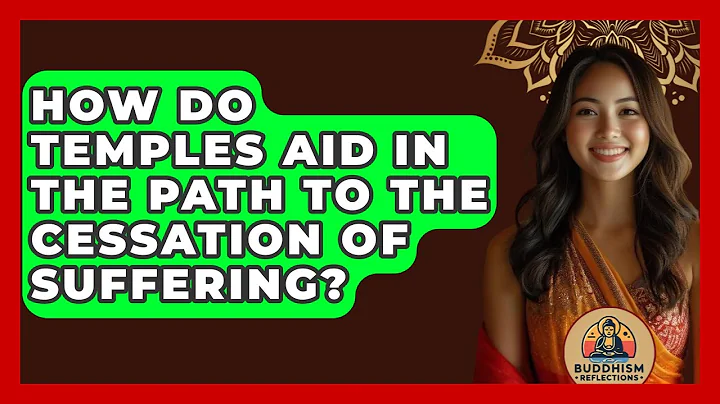 How Do Temples Aid In The Path To The Cessation Of Suffering? - Buddhism Reflections