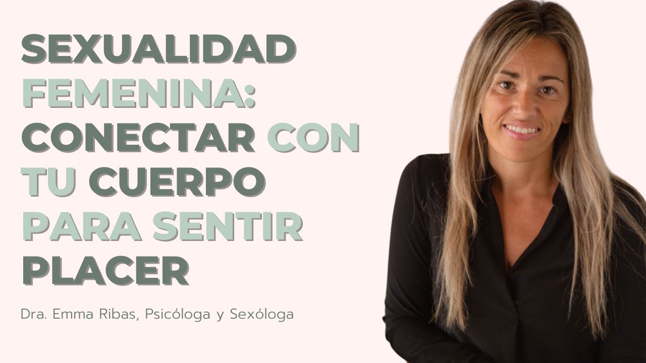 Dra. Emma Ribas - Psicóloga y Sexóloga  - Conectar con tu cuerpo para sentir placer